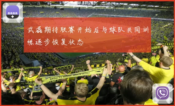 武磊期待联赛开始后与球队共同训练逐步恢复状态